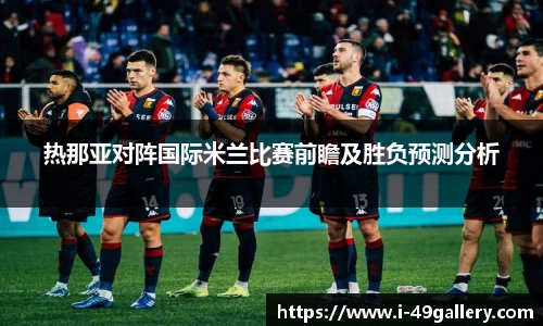 热那亚对阵国际米兰比赛前瞻及胜负预测分析