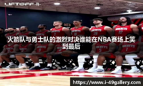 火箭队与勇士队的激烈对决谁能在NBA赛场上笑到最后